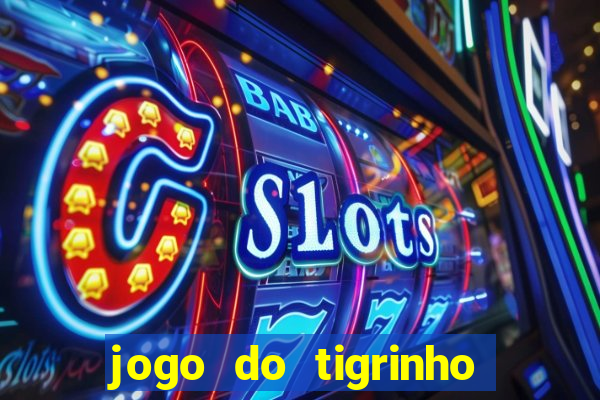 jogo do tigrinho sem depositar nada